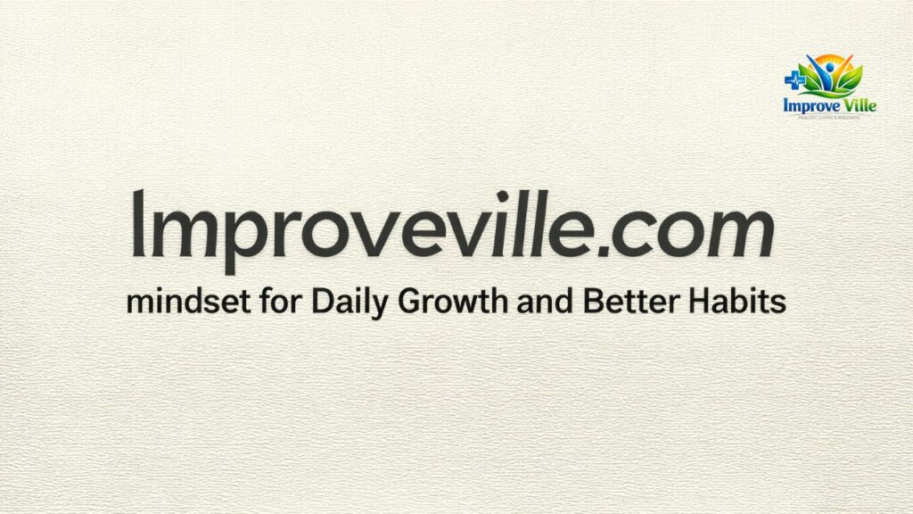 Improveville.com mindset for Daily Growth and Better Habits