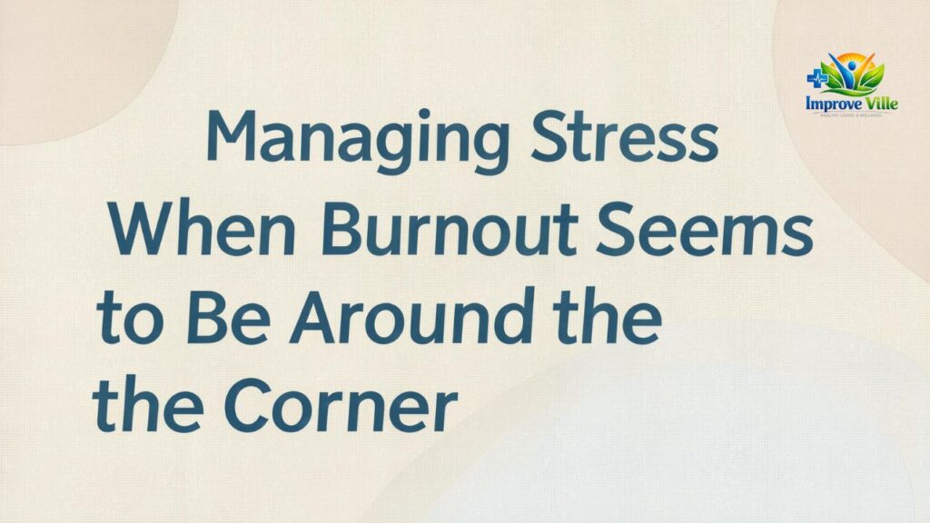 Managing Stress When Burnout Seems to Be Around the Corner